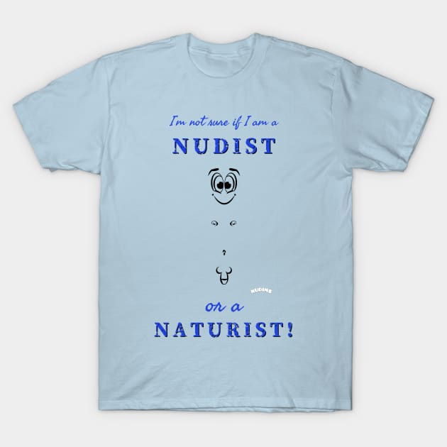 I'm not sure if I am a nudist or a naturist! (M) T-Shirt by NUDIMS